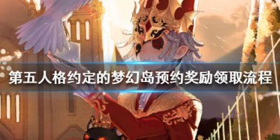 ​第五人格约定的梦幻岛预约奖励怎么领取