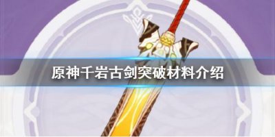 ​原神千岩古剑突破材料有哪些