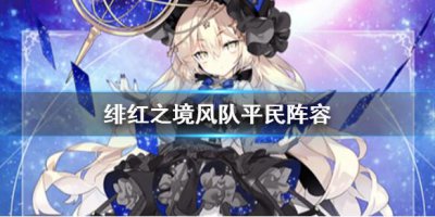 ​绯红之境风队平民阵容怎么搭配