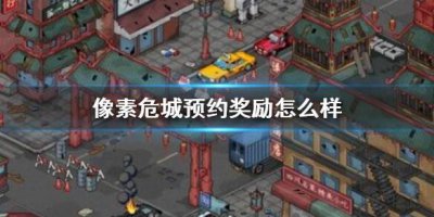 ​像素危城预约奖励怎么样