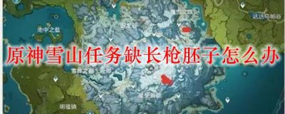 ​原神手游雪山任务缺长枪胚子怎么办