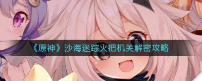 ​原神沙海迷踪火把机关怎么解密
