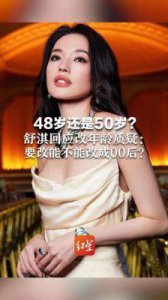 ​舒淇回应年龄争议：48或50岁无所谓，她获得四个豪华品牌代言