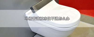 ​马桶管道被冻住不通怎么办