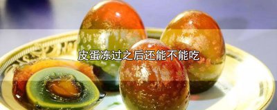 ​皮蛋冻过之后还能不能吃