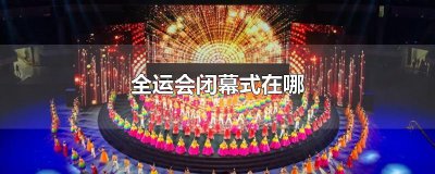 ​全运会闭幕式在哪