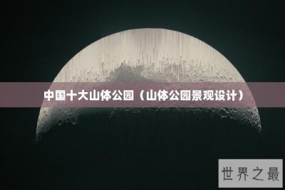 ​中国十大山体公园（山体公园景观设计）