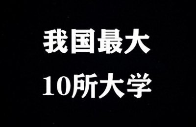 ​我国面积最大的10所高校，其中最大的，是普通高校面积100倍！